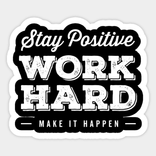 Stay Positive. Work Hard. Make It Happen Sticker